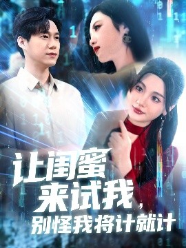 讓閨蜜來試我，別怪我將計(jì)就計(jì)